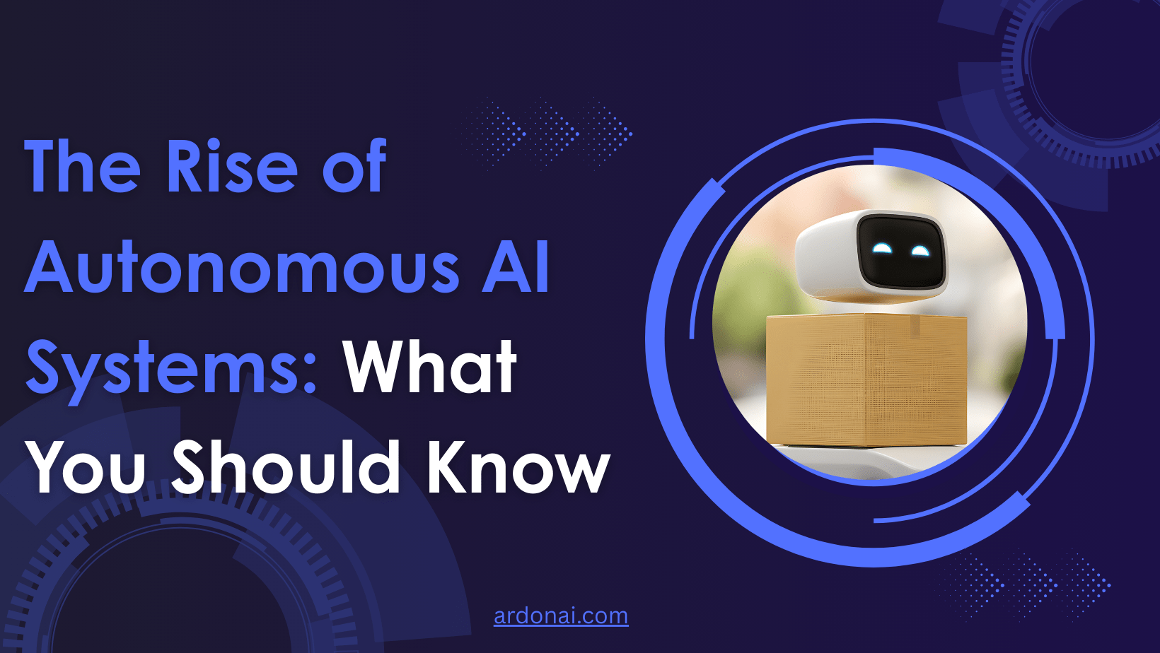 The Rise of Autonomous AI Systems: What You Should Know